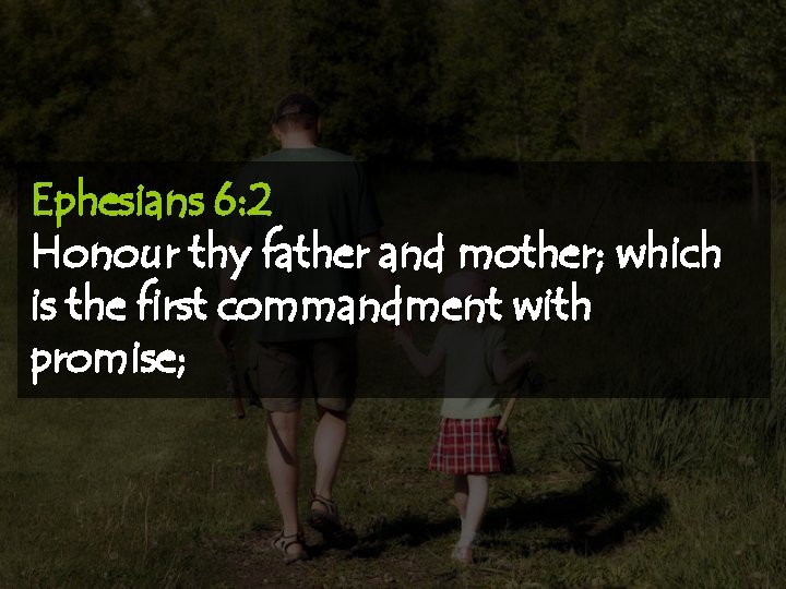 Ephesians 6: 2 Honour thy father and mother; which is the first commandment with