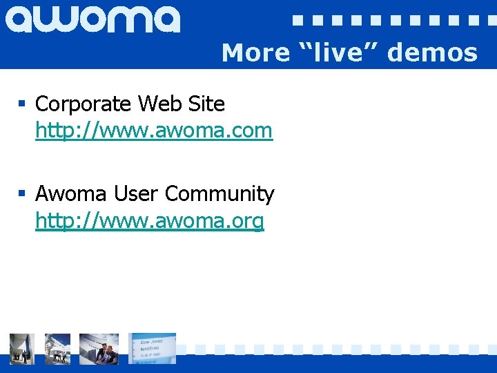 More “live” demos § Corporate Web Site http: //www. awoma. com § Awoma User