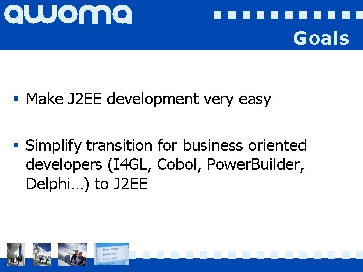 Goals § Make J 2 EE development very easy § Simplify transition for business