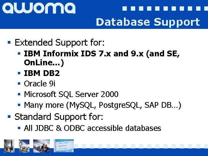 Database Support § Extended Support for: § IBM Informix IDS 7. x and 9.