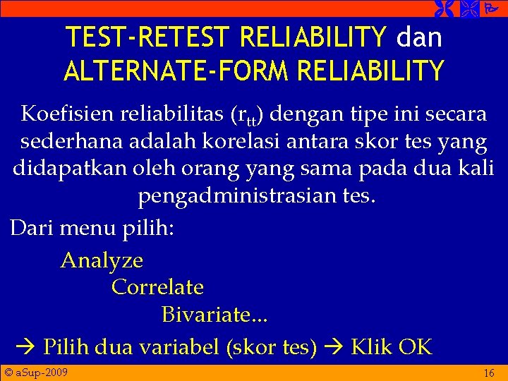  TEST-RETEST RELIABILITY dan ALTERNATE-FORM RELIABILITY Koefisien reliabilitas (rtt) dengan tipe ini secara sederhana