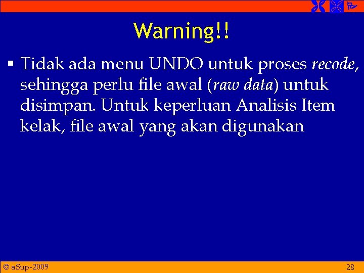  Warning!! § Tidak ada menu UNDO untuk proses recode, sehingga perlu file awal