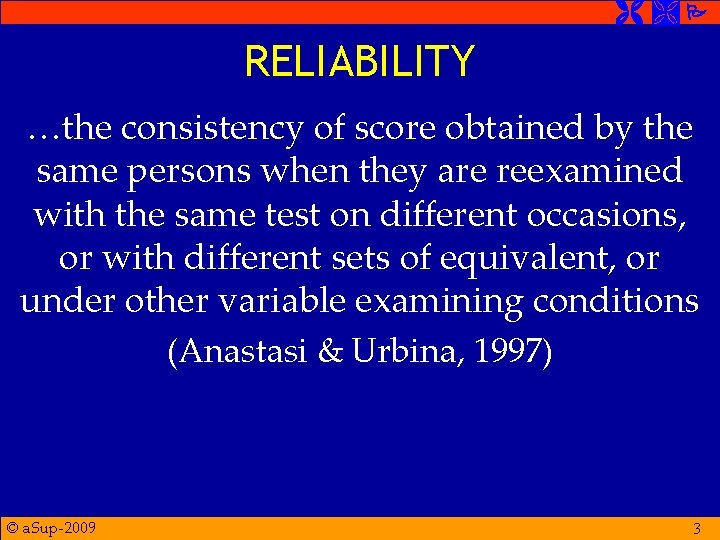  RELIABILITY …the consistency of score obtained by the same persons when they are