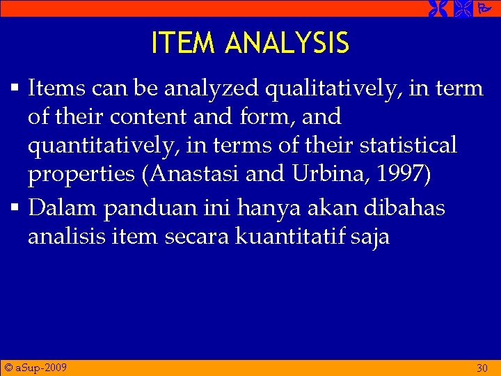  ITEM ANALYSIS § Items can be analyzed qualitatively, in term of their content