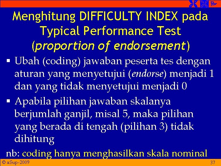  Menghitung DIFFICULTY INDEX pada Typical Performance Test (proportion of endorsement) § Ubah (coding)