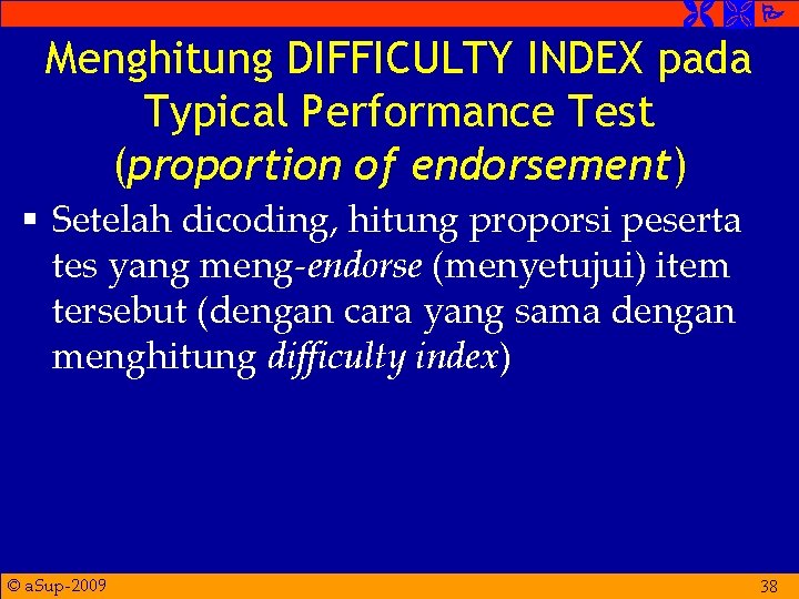  Menghitung DIFFICULTY INDEX pada Typical Performance Test (proportion of endorsement) § Setelah dicoding,