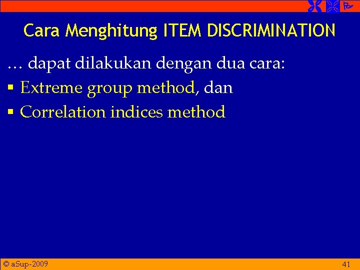 Cara Menghitung ITEM DISCRIMINATION … dapat dilakukan dengan dua cara: § Extreme group Cara Menghitung ITEM DISCRIMINATION … dapat dilakukan dengan dua cara: § Extreme group