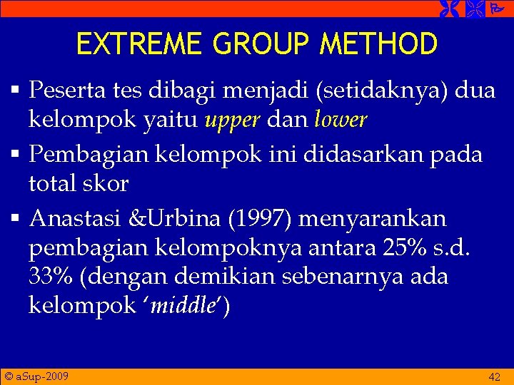  EXTREME GROUP METHOD § Peserta tes dibagi menjadi (setidaknya) dua kelompok yaitu upper