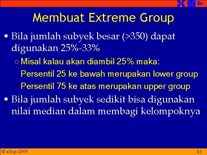  Membuat Extreme Group § Bila jumlah subyek besar (>350) dapat digunakan 25%-33% ○