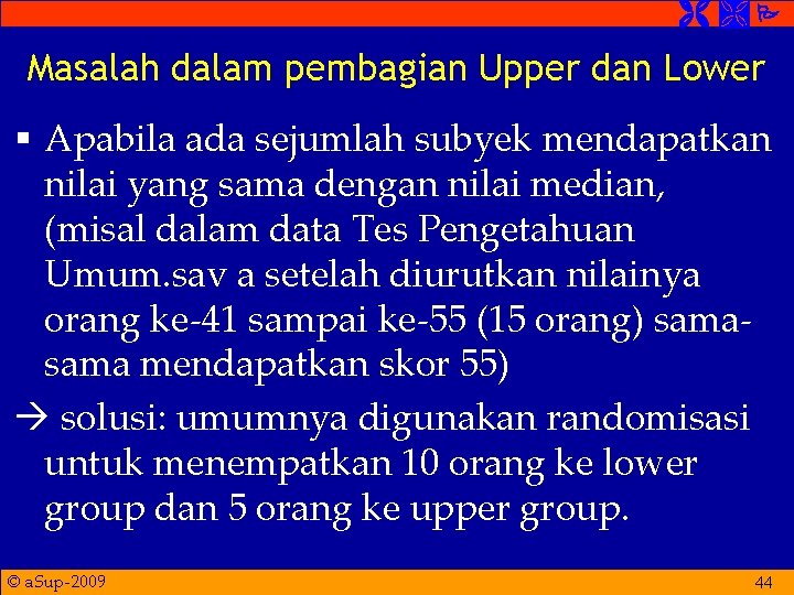 Masalah dalam pembagian Upper dan Lower § Apabila ada sejumlah subyek mendapatkan nilai Masalah dalam pembagian Upper dan Lower § Apabila ada sejumlah subyek mendapatkan nilai