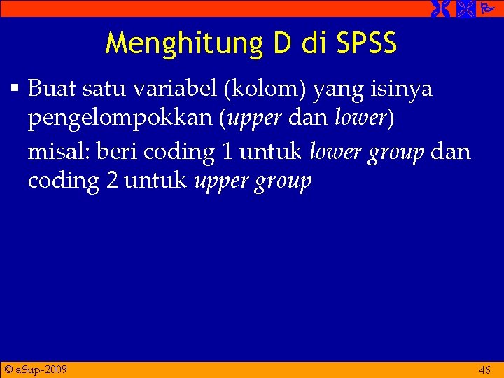 Menghitung D di SPSS § Buat satu variabel (kolom) yang isinya pengelompokkan (upper Menghitung D di SPSS § Buat satu variabel (kolom) yang isinya pengelompokkan (upper