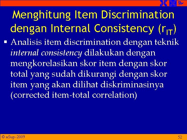  Menghitung Item Discrimination dengan Internal Consistency (r. IT) § Analisis item discrimination dengan