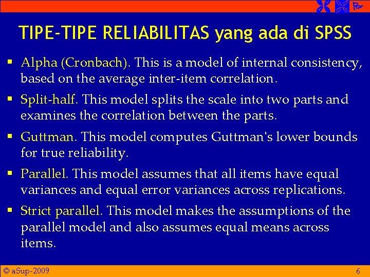  TIPE-TIPE RELIABILITAS yang ada di SPSS § Alpha (Cronbach). This is a model