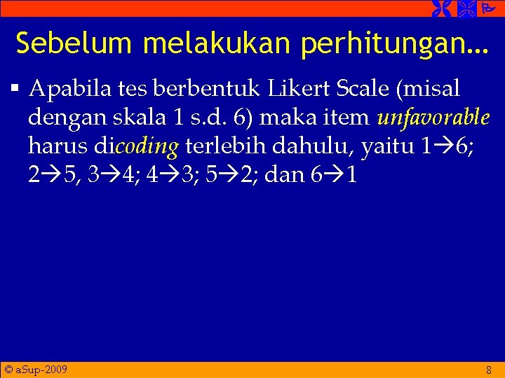  Sebelum melakukan perhitungan… § Apabila tes berbentuk Likert Scale (misal dengan skala 1