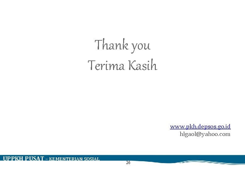 Thank you Terima Kasih KONDISI TERKINI PELAKSANAAN PROGRAM KELUARGA HARAPAN (PKH) www. pkh. depsos.