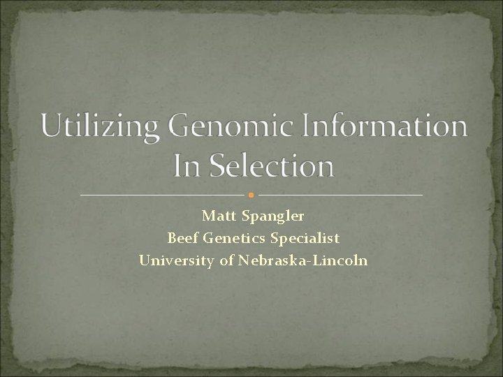 Matt Spangler Beef Genetics Specialist University of Nebraska-Lincoln 