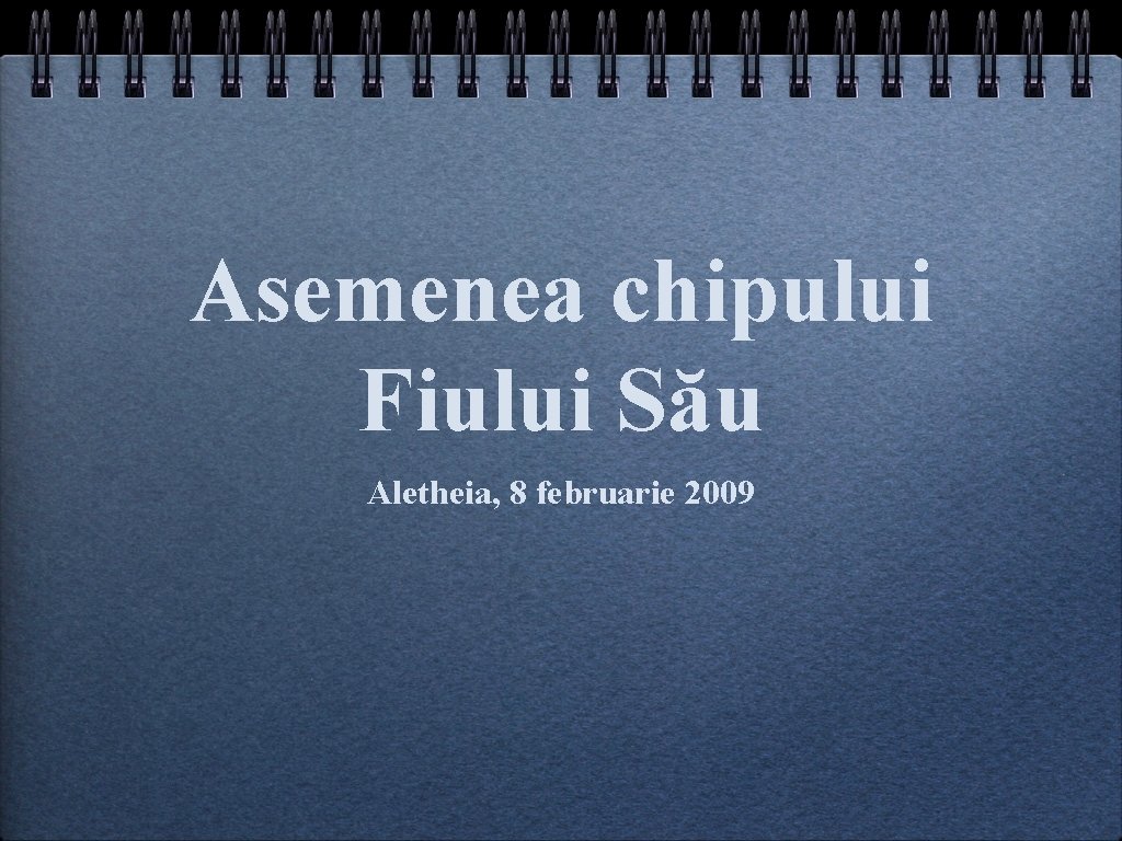 Asemenea chipului Fiului Său Aletheia, 8 februarie 2009 