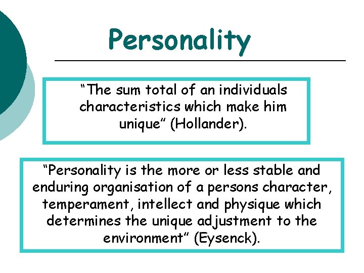 Personality “The sum total of an individuals characteristics which make him unique” (Hollander). “Personality