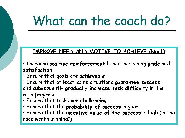 What can the coach do? IMPROVE NEED AND MOTIVE TO ACHIEVE (Nach) • Increase