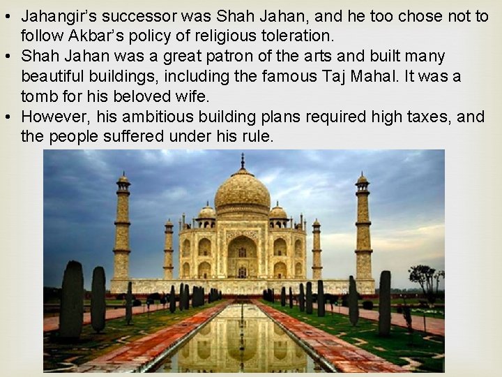  • Jahangir’s successor was Shah Jahan, and he too chose not to follow