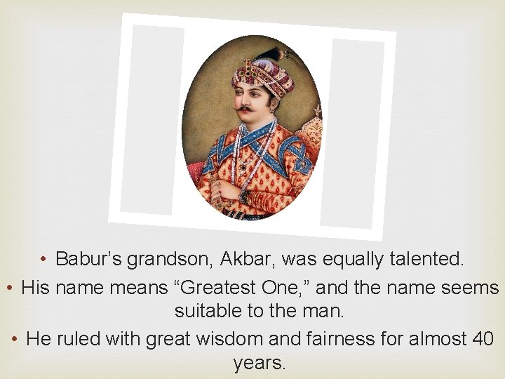  • Babur’s grandson, Akbar, was equally talented. • His name means “Greatest One,
