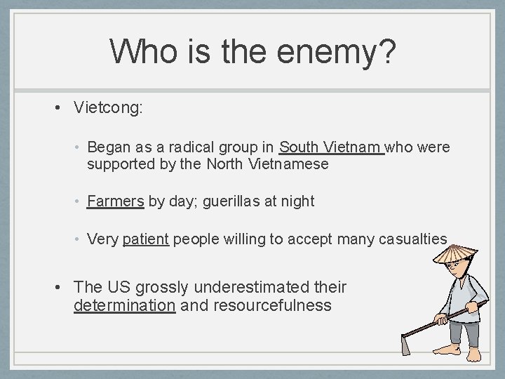 Who is the enemy? • Vietcong: • Began as a radical group in South