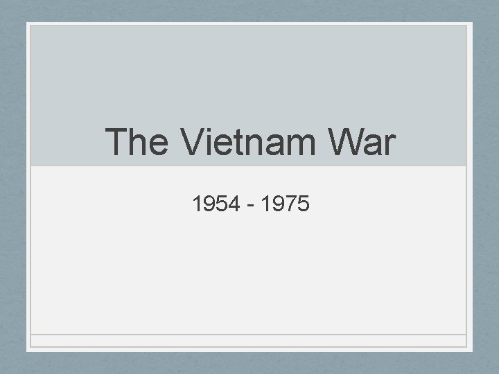 The Vietnam War 1954 - 1975 