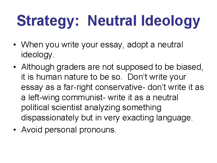 Strategy: Neutral Ideology • When you write your essay, adopt a neutral ideology. •