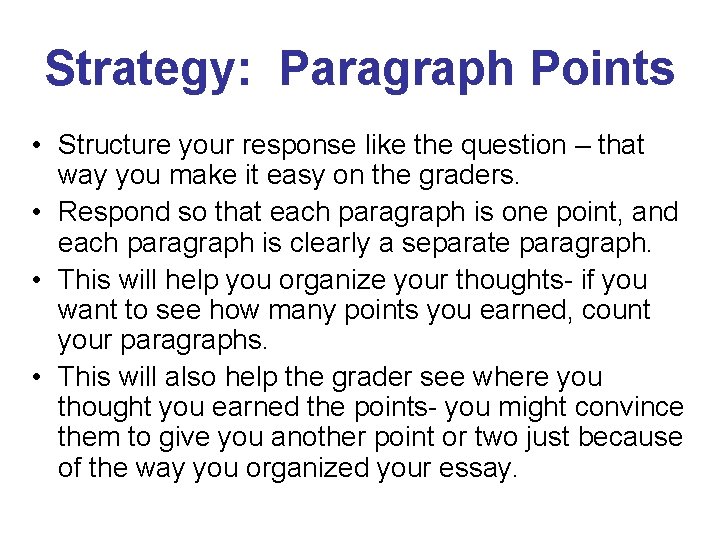 Strategy: Paragraph Points • Structure your response like the question – that way you