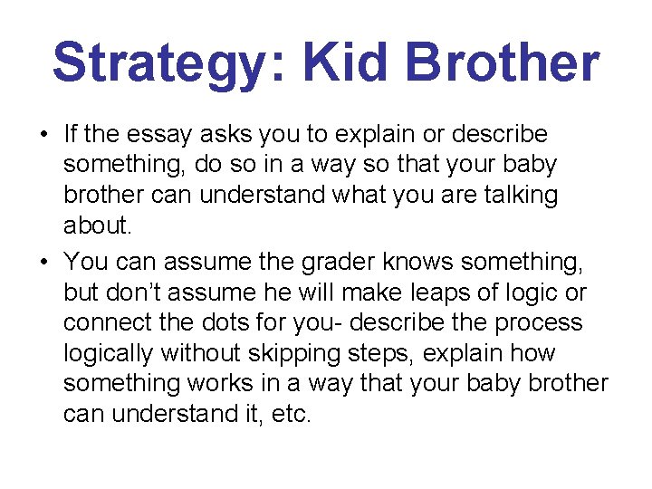 Strategy: Kid Brother • If the essay asks you to explain or describe something,