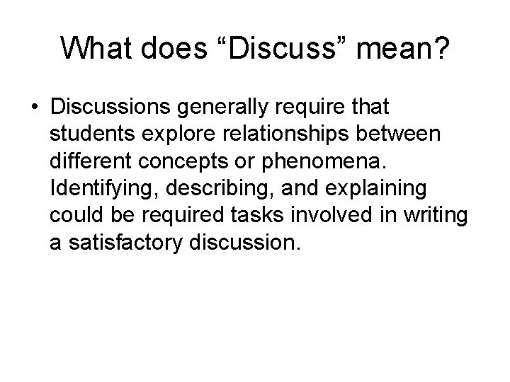 What does “Discuss” mean? • Discussions generally require that students explore relationships between different