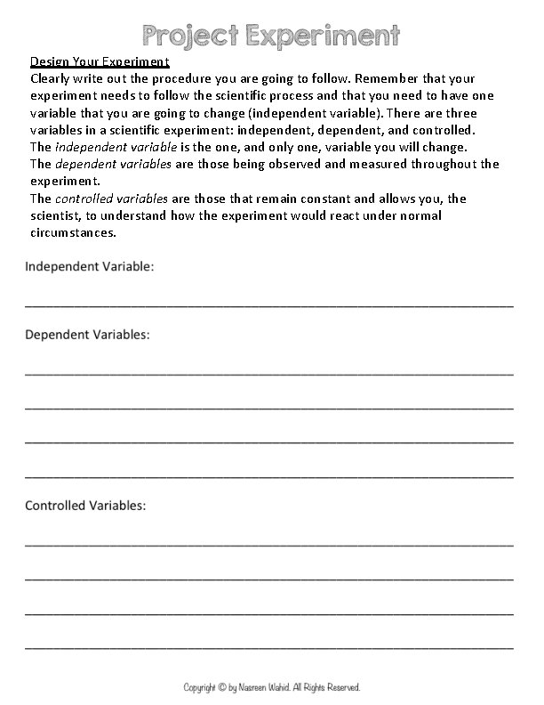 Design Your Experiment Clearly write out the procedure you are going to follow. Remember Design Your Experiment Clearly write out the procedure you are going to follow. Remember