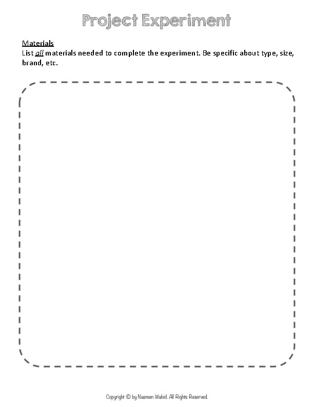 Materials List all materials needed to complete the experiment. Be specific about type, size, Materials List all materials needed to complete the experiment. Be specific about type, size,
