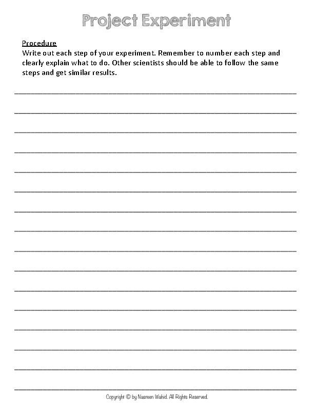 Procedure Write out each step of your experiment. Remember to number each step and Procedure Write out each step of your experiment. Remember to number each step and