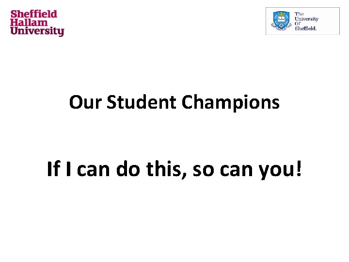 Our Student Champions If I can do this, so can you! 