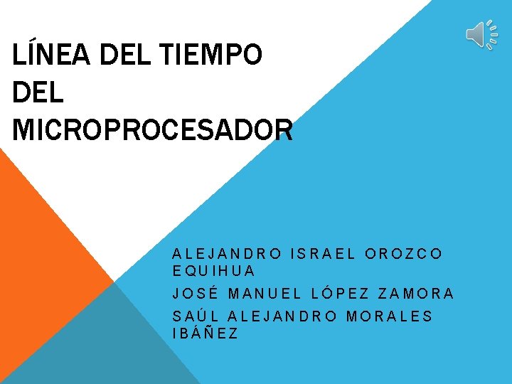 LÍNEA DEL TIEMPO DEL MICROPROCESADOR ALEJANDRO ISRAEL OROZCO EQUIHUA JOSÉ MANUEL LÓPEZ ZAMORA SAÚL