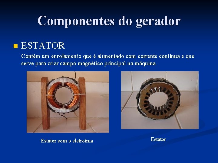 Componentes do gerador n ESTATOR Contém um enrolamento que é alimentado com corrente contínua