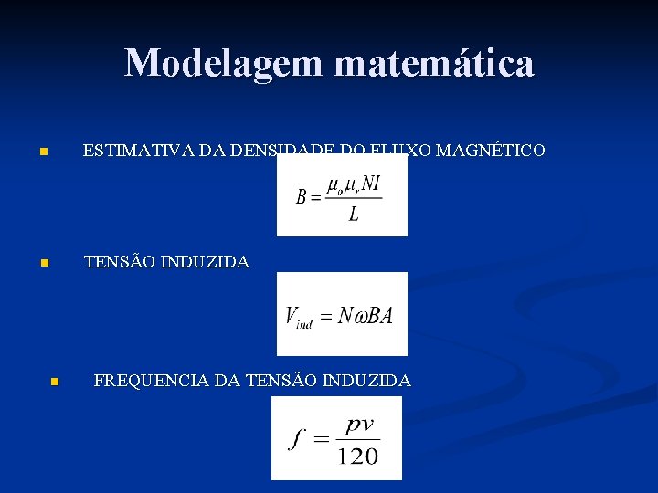 Modelagem matemática n ESTIMATIVA DA DENSIDADE DO FLUXO MAGNÉTICO n TENSÃO INDUZIDA n FREQUENCIA