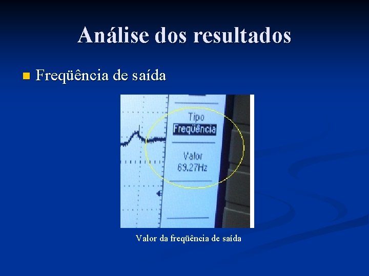 Análise dos resultados n Freqüência de saída Valor da freqüência de saída 