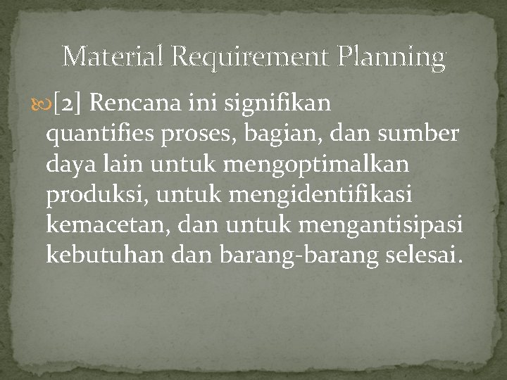 Material Requirement Planning [2] Rencana ini signifikan quantifies proses, bagian, dan sumber daya lain