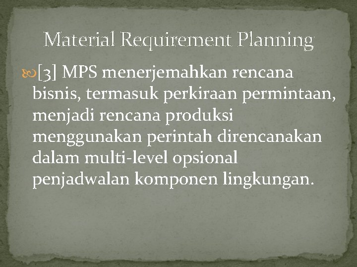 Material Requirement Planning [3] MPS menerjemahkan rencana bisnis, termasuk perkiraan permintaan, menjadi rencana produksi