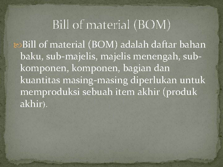 Bill of material (BOM) adalah daftar bahan baku, sub-majelis, majelis menengah, subkomponen, bagian dan