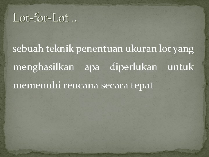 Lot-for-Lot. . sebuah teknik penentuan ukuran lot yang menghasilkan apa diperlukan untuk memenuhi rencana