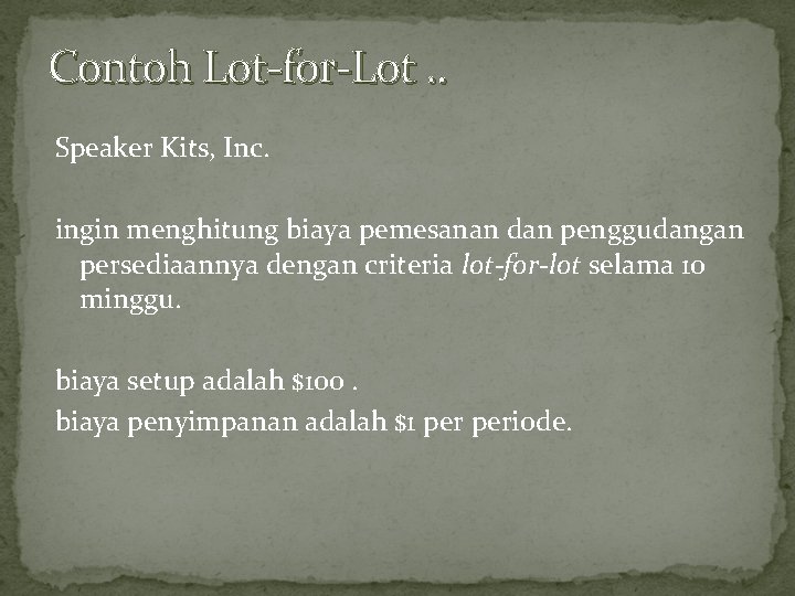 Contoh Lot-for-Lot. . Speaker Kits, Inc. ingin menghitung biaya pemesanan dan penggudangan persediaannya dengan
