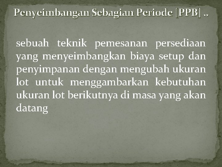 Penyeimbangan Sebagian Periode [PPB]. . sebuah teknik pemesanan persediaan yang menyeimbangkan biaya setup dan