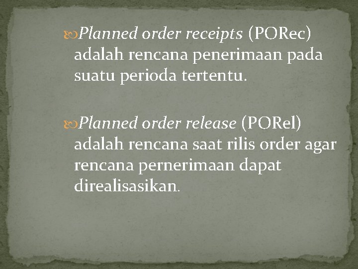  Planned order receipts (PORec) adalah rencana penerimaan pada suatu perioda tertentu. Planned order