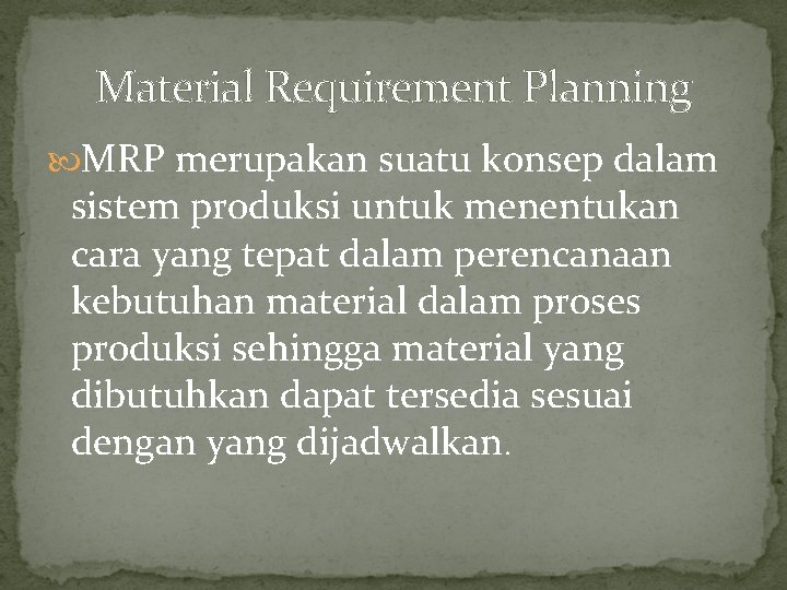 Material Requirement Planning MRP merupakan suatu konsep dalam sistem produksi untuk menentukan cara yang