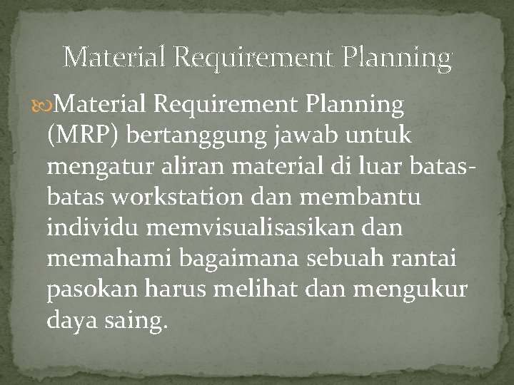 Material Requirement Planning (MRP) bertanggung jawab untuk mengatur aliran material di luar batas workstation