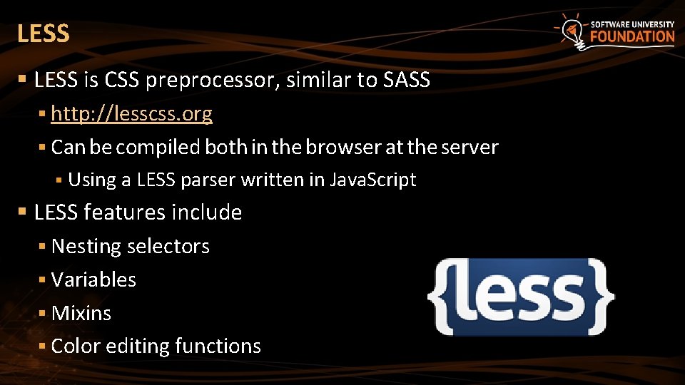 LESS § LESS is CSS preprocessor, similar to SASS § http: //lesscss. org §