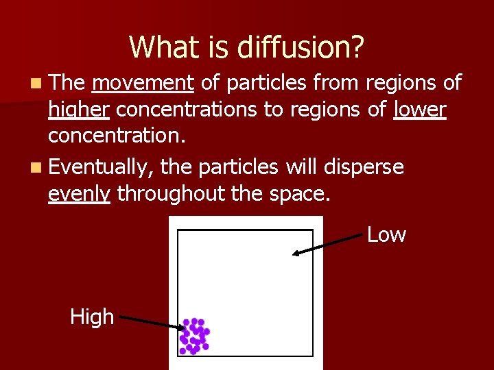 What is diffusion? n The movement of particles from regions of higher concentrations to